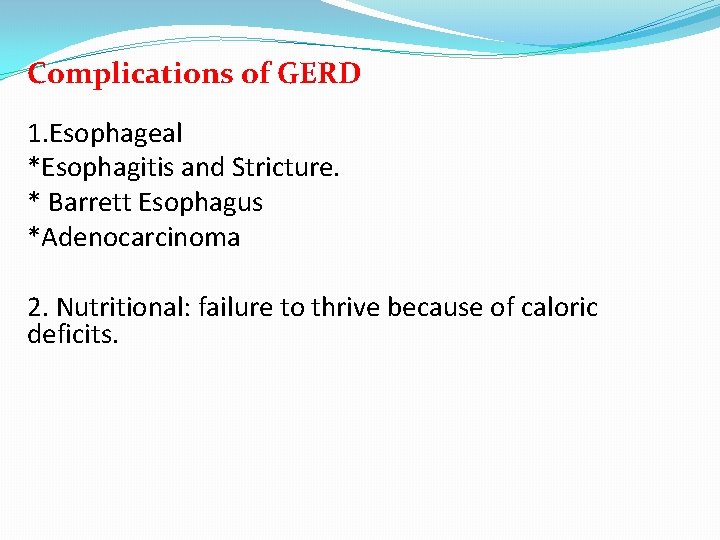 Complications of GERD 1. Esophageal *Esophagitis and Stricture. * Barrett Esophagus *Adenocarcinoma 2. Nutritional: