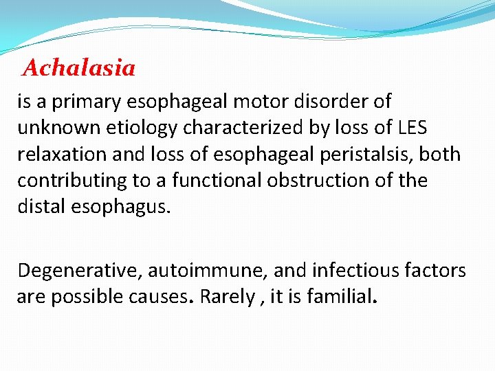 Achalasia is a primary esophageal motor disorder of unknown etiology characterized by loss of