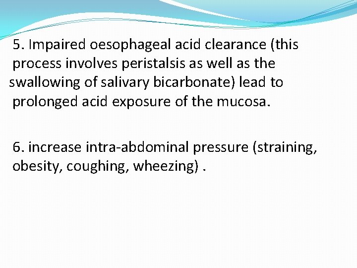 5. Impaired oesophageal acid clearance (this process involves peristalsis as well as the swallowing