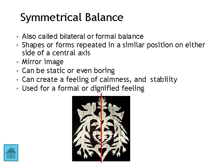 Symmetrical Balance • Also called bilateral or formal balance • Shapes or forms repeated