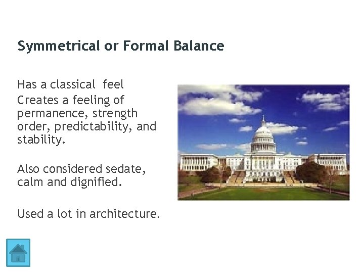 Symmetrical or Formal Balance Has a classical feel Creates a feeling of permanence, strength