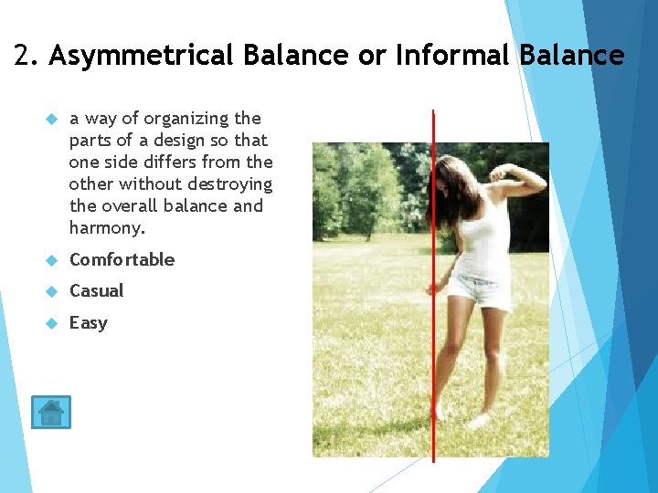 2. Asymmetrical Balance or Informal Balance a way of organizing the parts of a
