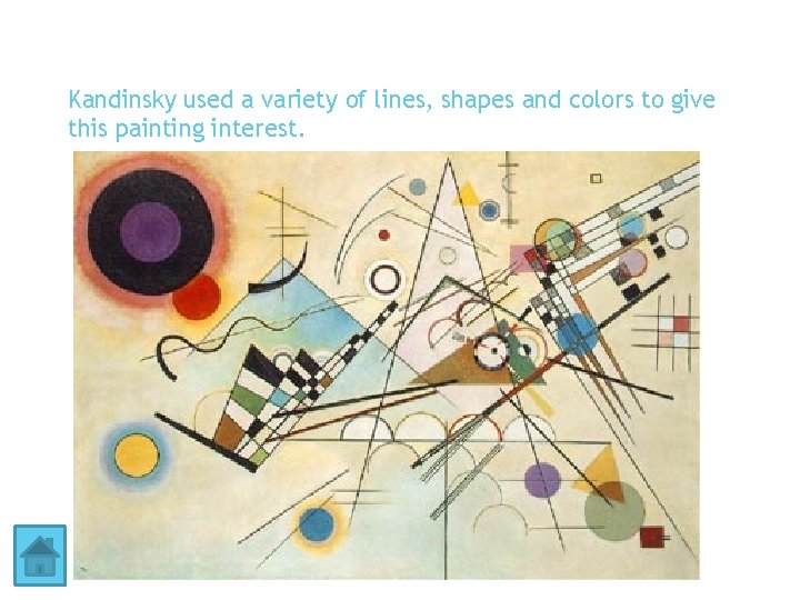 Kandinsky used a variety of lines, shapes and colors to give this painting interest.
