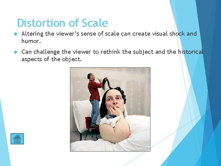 Distortion of Scale Altering the viewer’s sense of scale can create visual shock and