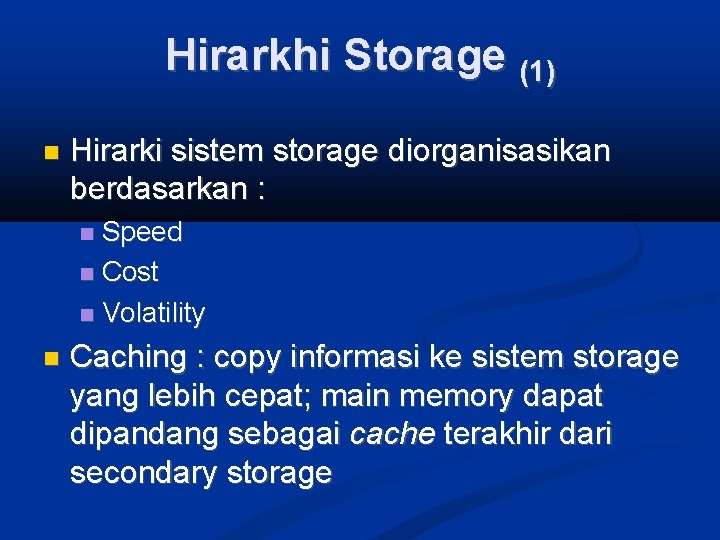 Hirarkhi Storage (1) Hirarki sistem storage diorganisasikan berdasarkan : Speed Cost Volatility Caching :