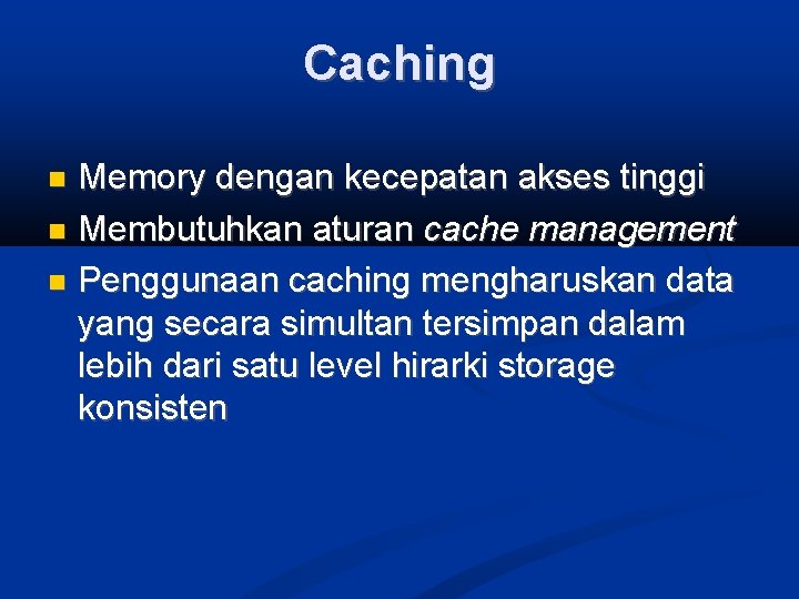 Caching Memory dengan kecepatan akses tinggi Membutuhkan aturan cache management Penggunaan caching mengharuskan data