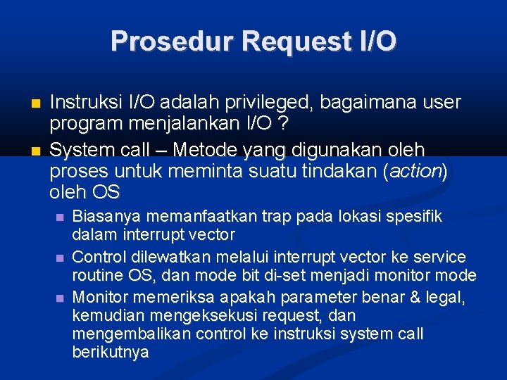 Prosedur Request I/O Instruksi I/O adalah privileged, bagaimana user program menjalankan I/O ? System
