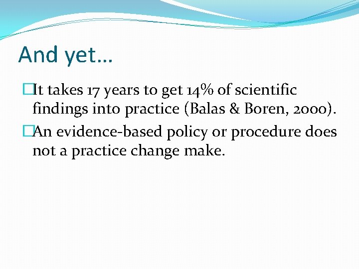 And yet… �It takes 17 years to get 14% of scientific findings into practice