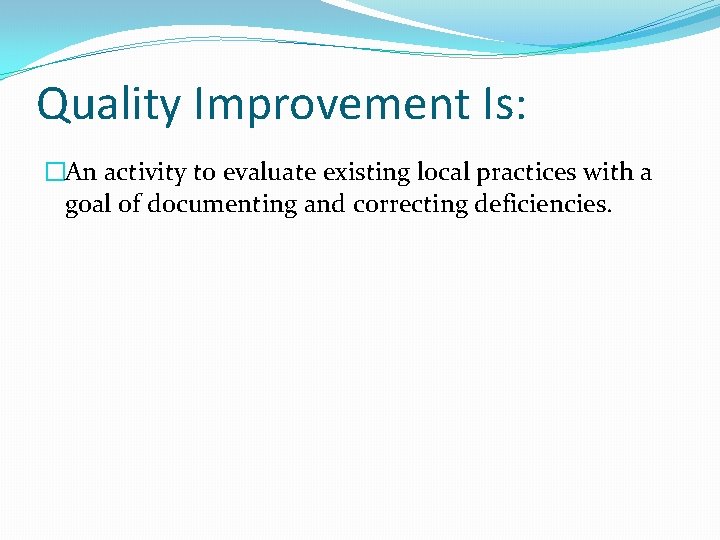 Quality Improvement Is: �An activity to evaluate existing local practices with a goal of