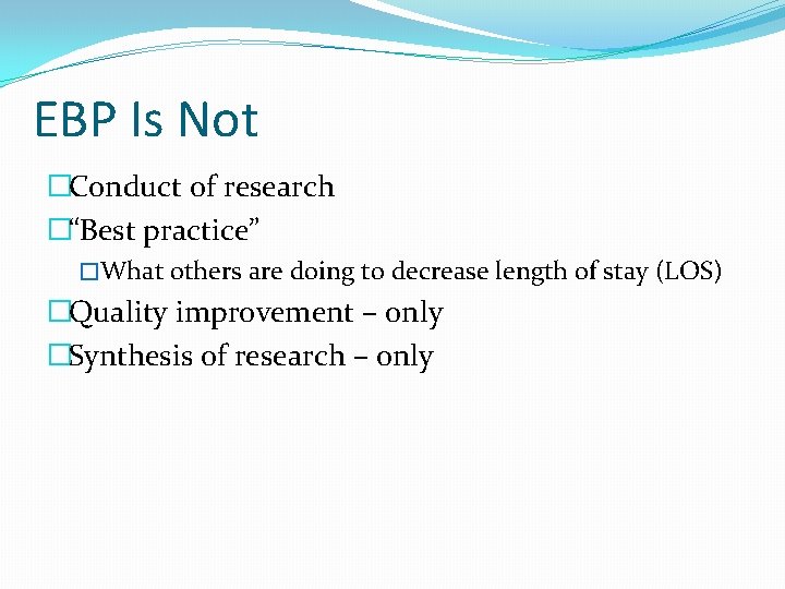 EBP Is Not �Conduct of research �“Best practice” �What others are doing to decrease
