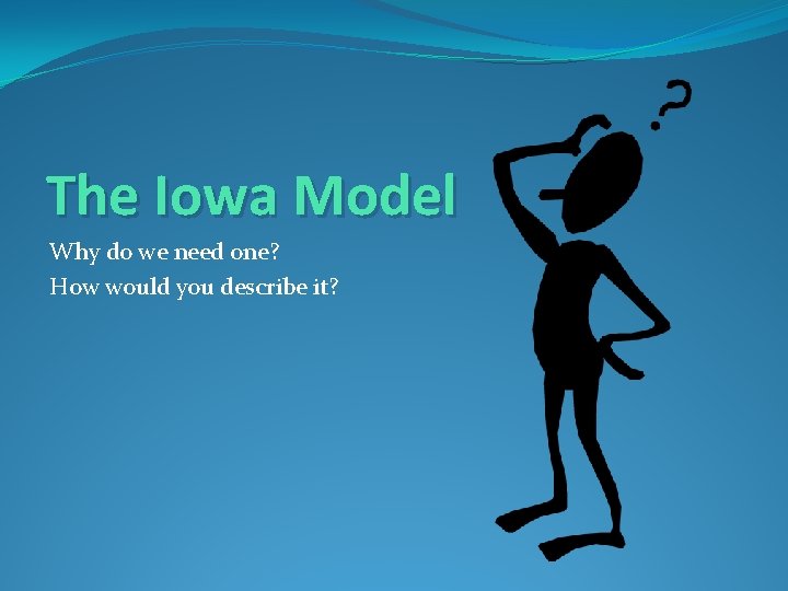 The Iowa Model Why do we need one? How would you describe it? 