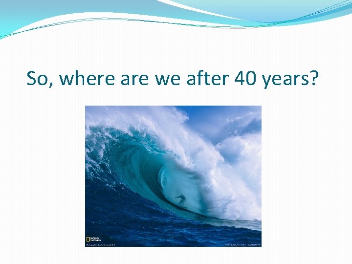 So, where are we after 40 years? 