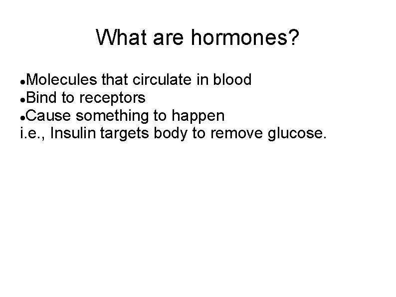 What are hormones? Molecules that circulate in blood Bind to receptors Cause something to