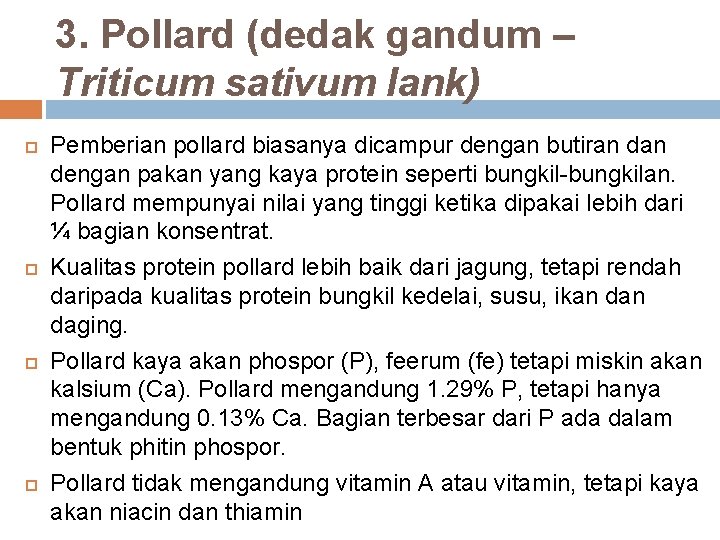3. Pollard (dedak gandum – Triticum sativum lank) Pemberian pollard biasanya dicampur dengan butiran