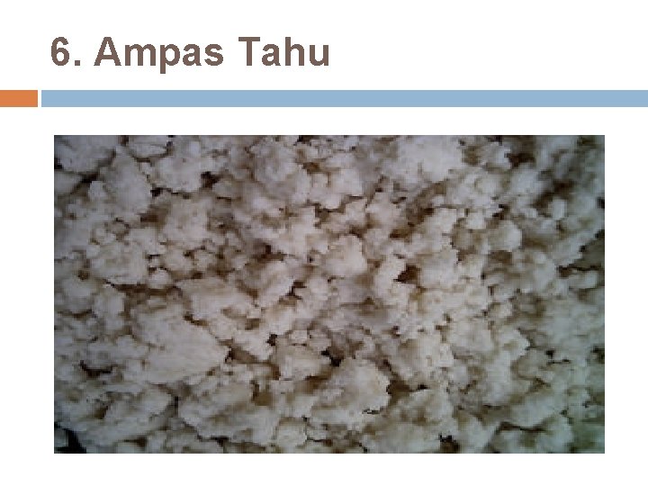 6. Ampas Tahu 