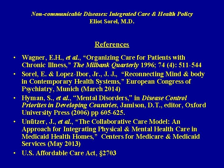 Non-communicable Diseases: Integrated Care & Health Policy Eliot Sorel, M. D. References • Wagner,