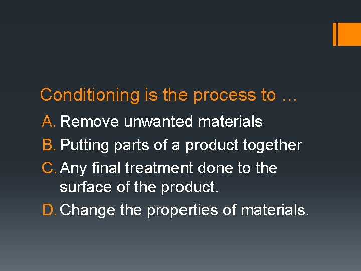 Conditioning is the process to … A. Remove unwanted materials B. Putting parts of