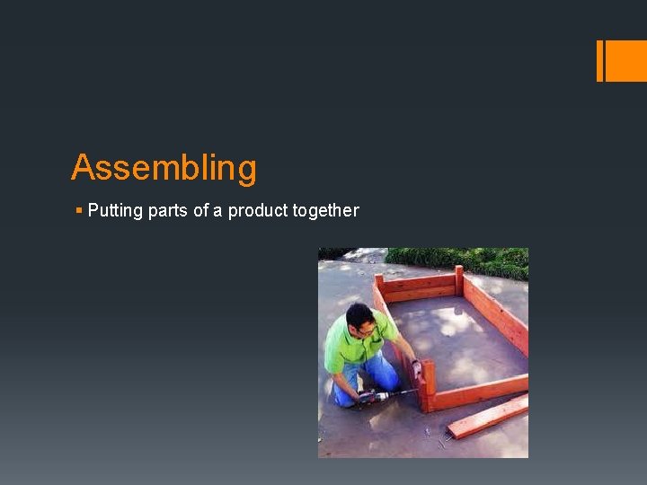 Assembling § Putting parts of a product together 