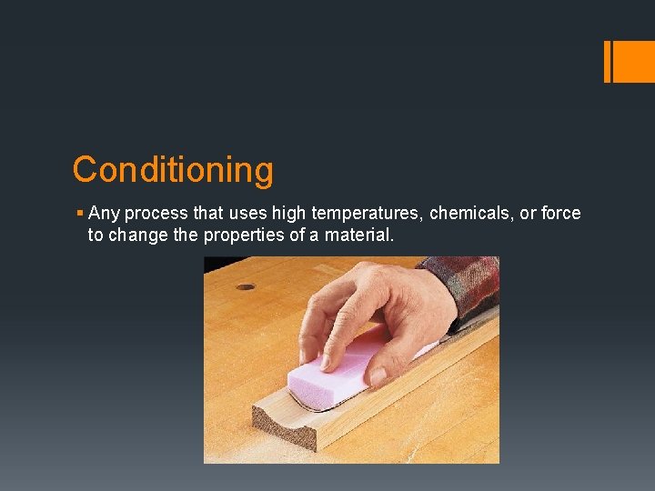 Conditioning § Any process that uses high temperatures, chemicals, or force to change the