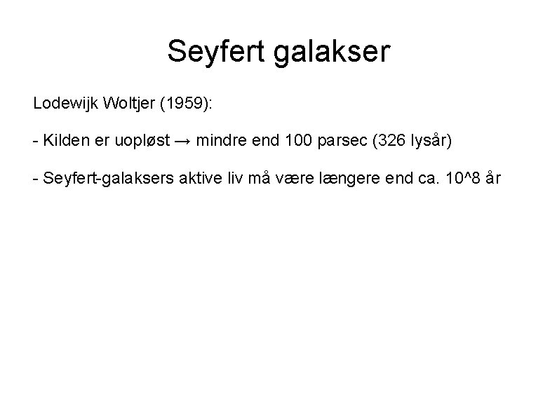 Seyfert galakser Lodewijk Woltjer (1959): - Kilden er uopløst → mindre end 100 parsec