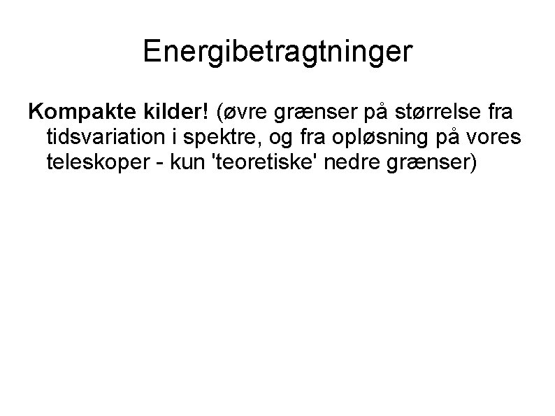 Energibetragtninger Kompakte kilder! (øvre grænser på størrelse fra tidsvariation i spektre, og fra opløsning