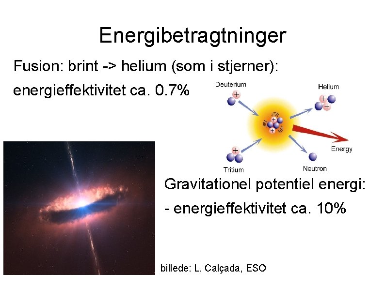 Energibetragtninger Fusion: brint -> helium (som i stjerner): energieffektivitet ca. 0. 7% Gravitationel potentiel