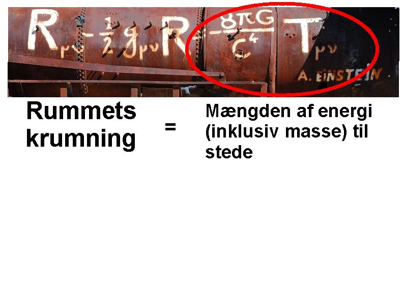 Generel relativitet Rummets krumning = Mængden af energi (inklusiv masse) til stede 