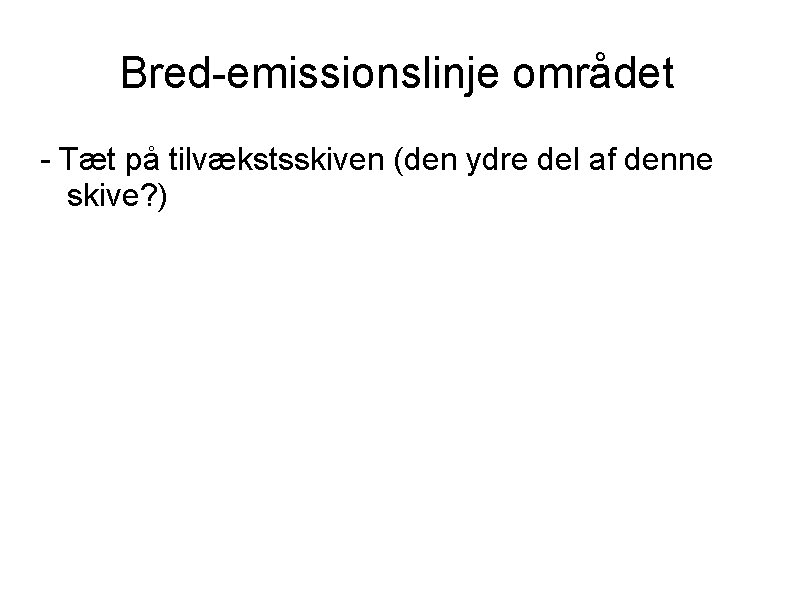 Bred-emissionslinje området - Tæt på tilvækstsskiven (den ydre del af denne skive? ) 