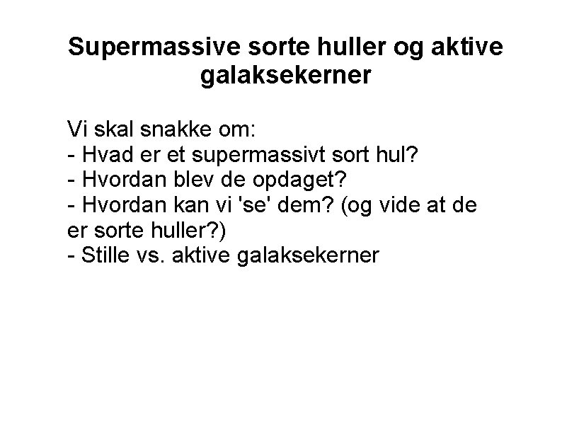 Supermassive sorte huller og aktive galaksekerner Vi skal snakke om: - Hvad er et