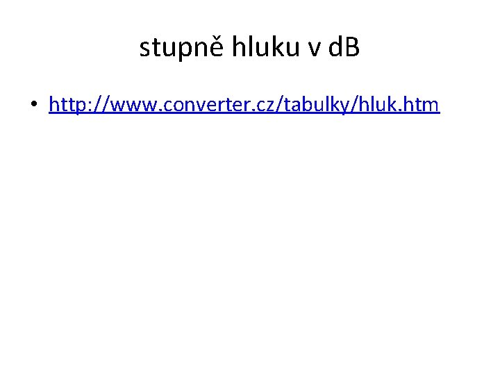 stupně hluku v d. B • http: //www. converter. cz/tabulky/hluk. htm 