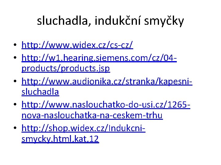 sluchadla, indukční smyčky • http: //www. widex. cz/cs-cz/ • http: //w 1. hearing. siemens.