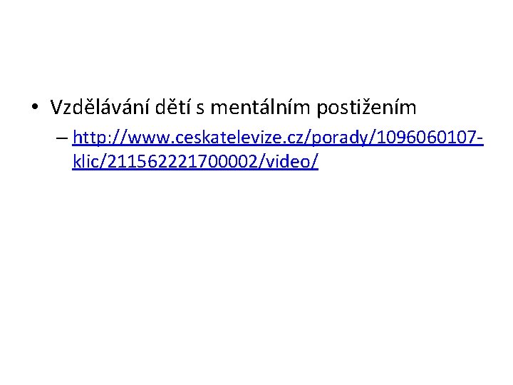  • Vzdělávání dětí s mentálním postižením – http: //www. ceskatelevize. cz/porady/1096060107 klic/211562221700002/video/ 