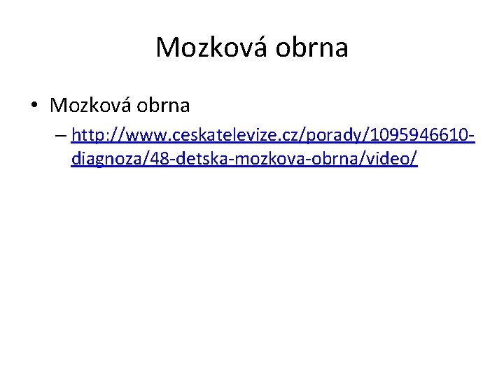 Mozková obrna • Mozková obrna – http: //www. ceskatelevize. cz/porady/1095946610 diagnoza/48 -detska-mozkova-obrna/video/ 