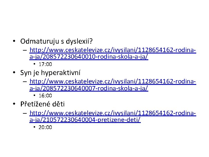  • Odmaturuju s dyslexií? – http: //www. ceskatelevize. cz/ivysilani/1128654162 -rodinaa-ja/208572230640010 -rodina-skola-a-ja/ • 17: