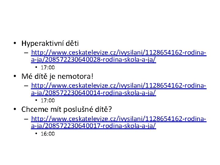  • Hyperaktivní děti – http: //www. ceskatelevize. cz/ivysilani/1128654162 -rodinaa-ja/208572230640028 -rodina-skola-a-ja/ • 17: 00