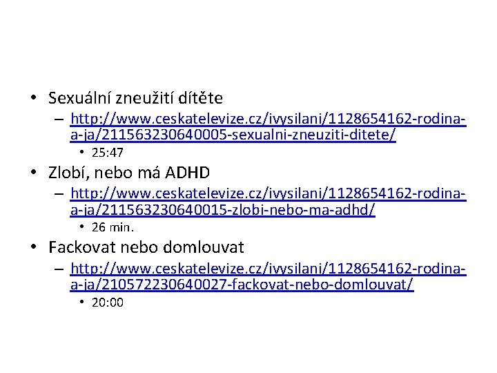  • Sexuální zneužití dítěte – http: //www. ceskatelevize. cz/ivysilani/1128654162 -rodinaa-ja/211563230640005 -sexualni-zneuziti-ditete/ • 25: