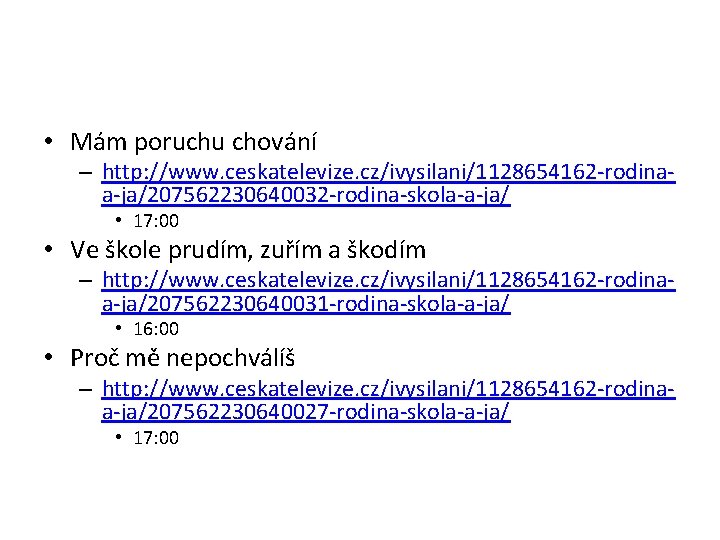  • Mám poruchu chování – http: //www. ceskatelevize. cz/ivysilani/1128654162 -rodinaa-ja/207562230640032 -rodina-skola-a-ja/ • 17: