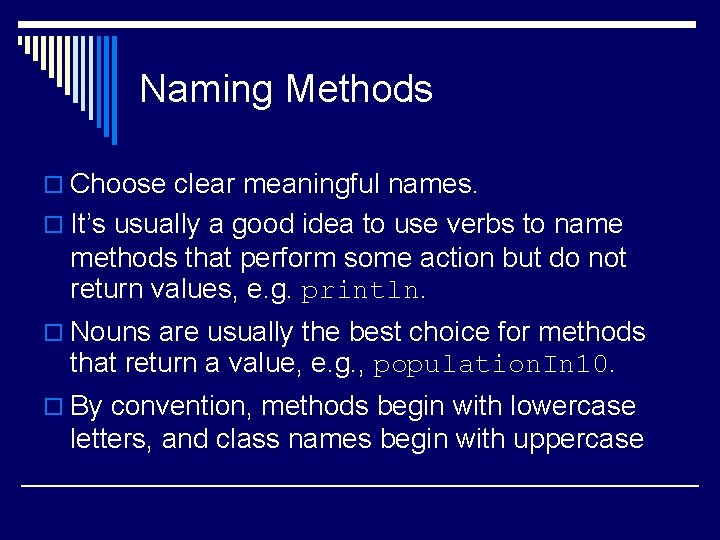 Naming Methods o Choose clear meaningful names. o It’s usually a good idea to Naming Methods o Choose clear meaningful names. o It’s usually a good idea to