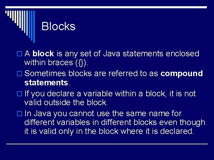 Blocks o A block is any set of Java statements enclosed within braces ({}). Blocks o A block is any set of Java statements enclosed within braces ({}).