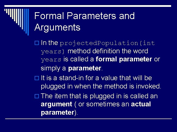 Formal Parameters and Arguments o In the projected. Population(int years) method definition the word Formal Parameters and Arguments o In the projected. Population(int years) method definition the word