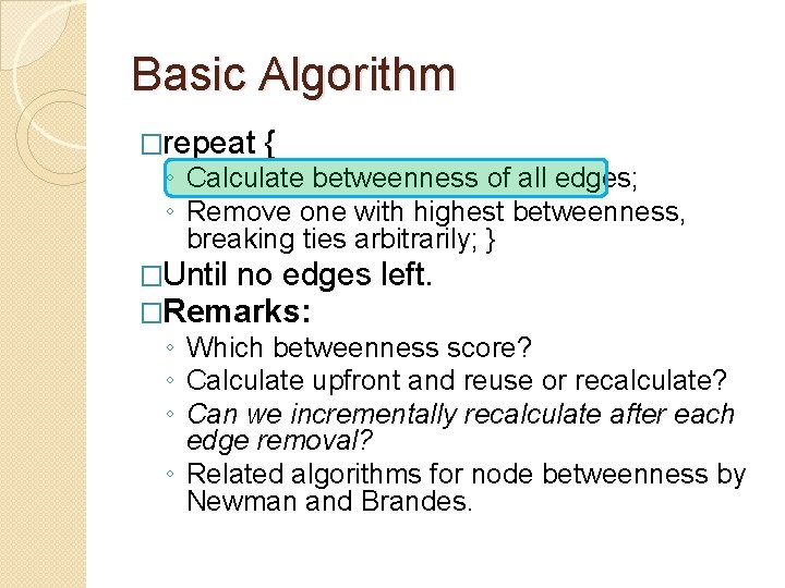 Basic Algorithm �repeat { ◦ Calculate betweenness of all edges; ◦ Remove one with
