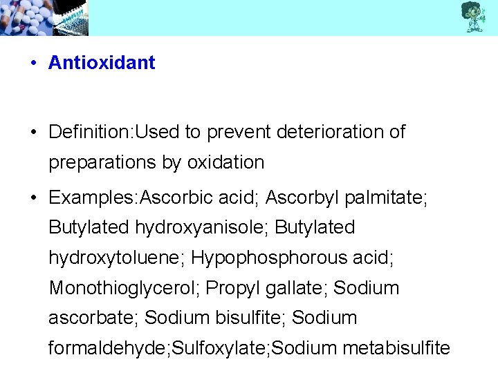  • Antioxidant • Definition: Used to prevent deterioration of preparations by oxidation •