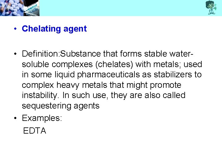  • Chelating agent • Definition: Substance that forms stable watersoluble complexes (chelates) with