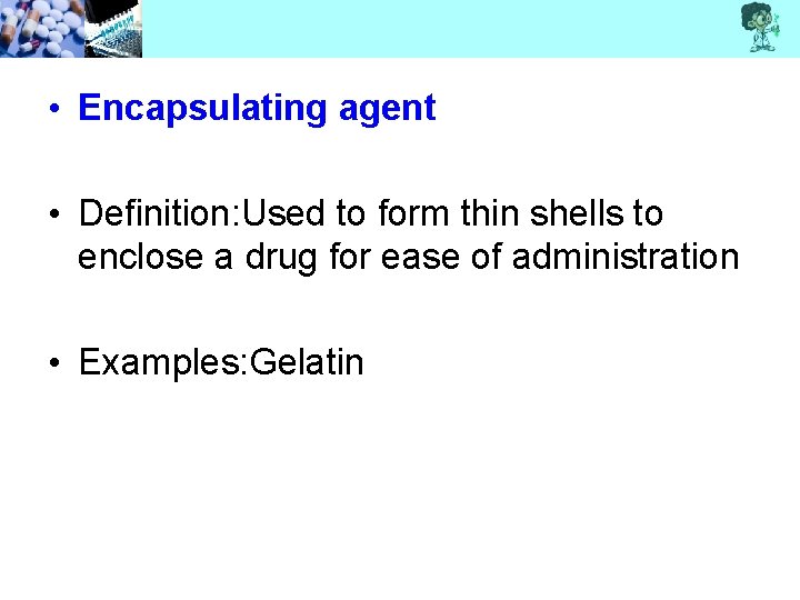  • Encapsulating agent • Definition: Used to form thin shells to enclose a