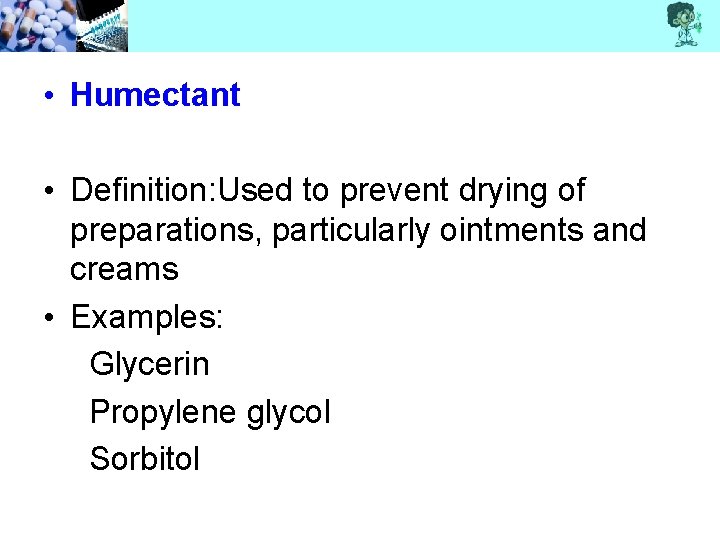  • Humectant • Definition: Used to prevent drying of preparations, particularly ointments and