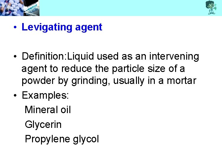 • Levigating agent • Definition: Liquid used as an intervening agent to reduce