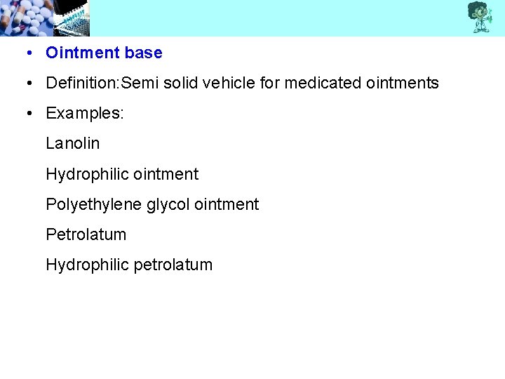  • Ointment base • Definition: Semi solid vehicle for medicated ointments • Examples:
