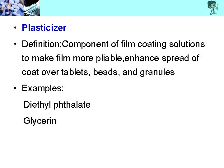  • Plasticizer • Definition: Component of film coating solutions to make film more