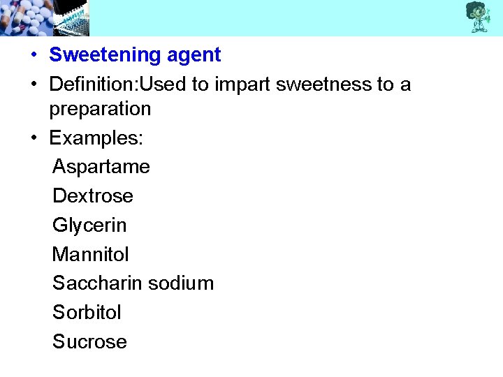  • Sweetening agent • Definition: Used to impart sweetness to a preparation •