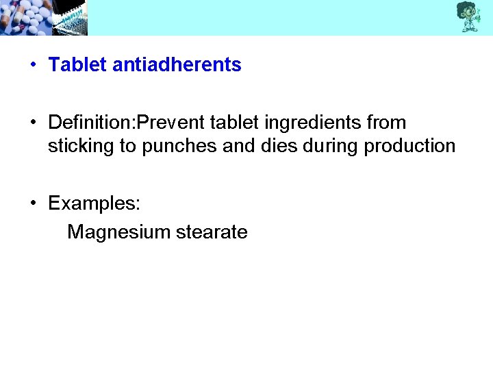  • Tablet antiadherents • Definition: Prevent tablet ingredients from sticking to punches and